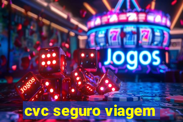 cvc seguro viagem